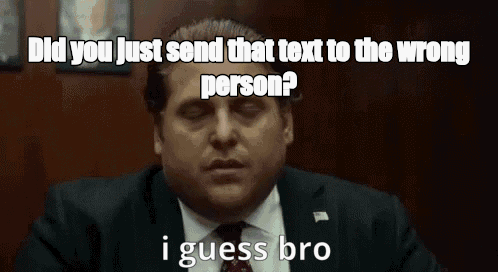 Did you just send that text to the wrong person? - I Guess Bro Meme GIF