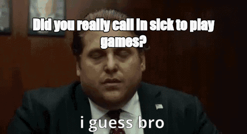 Did you really call in sick to play games? - I Guess Bro Meme GIF