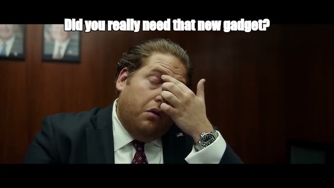 Did you really need that new gadget? - I Guess Bro Meme