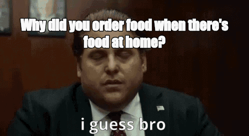 Why did you order food when there's food at home? - I Guess Bro Meme GIF