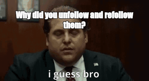 Why did you unfollow and refollow them? - I Guess Bro Meme GIF
