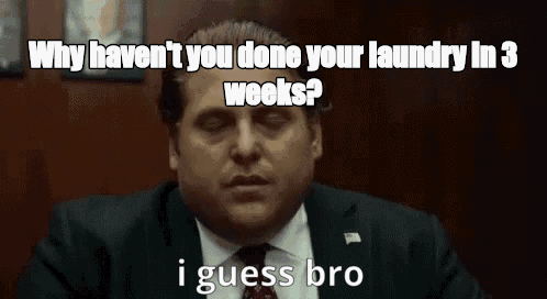 Why haven't you done your laundry in 3 weeks? - I Guess Bro Meme GIF