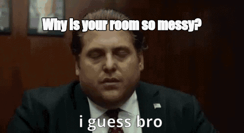 Why is your room so messy? - I Guess Bro Meme GIF